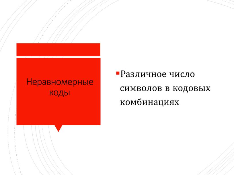 Неравномерные коды Различное число символов в кодовых комбинациях