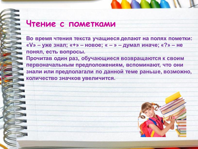 Чтение с пометками Во время чтения текста учащиеся делают на полях пометки: «V» – уже знал; «+» – новое; « – » – думал иначе;…