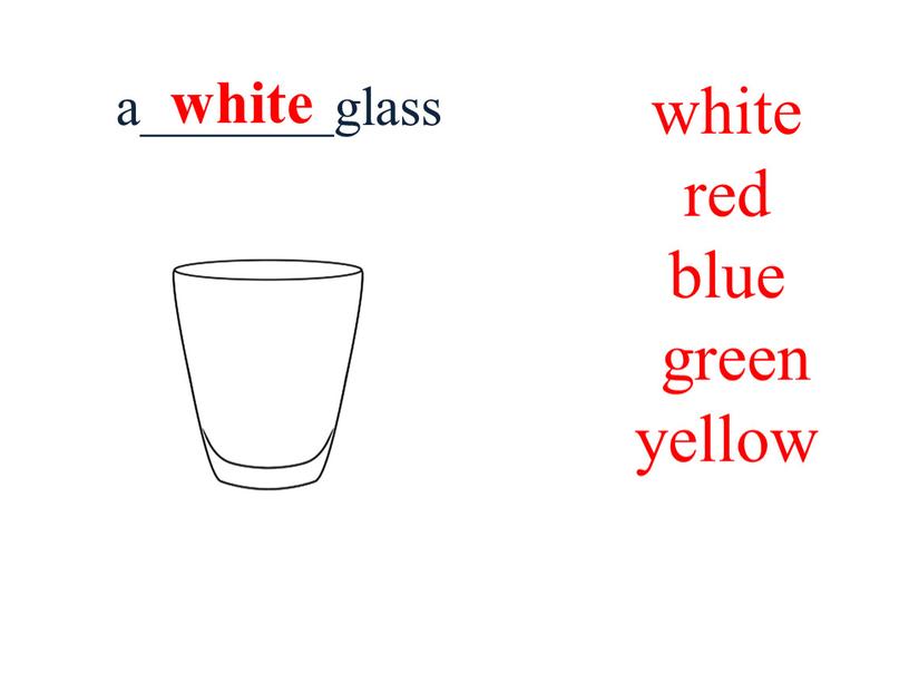 white red blue green yellow a_______glass white