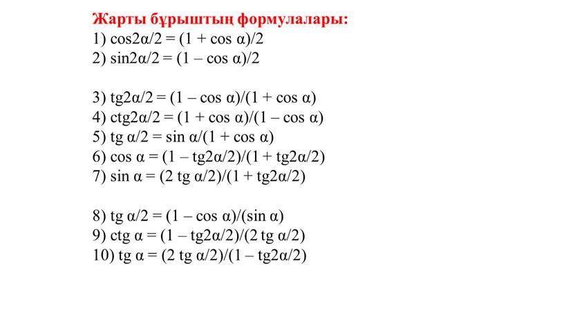 Жарты бұрыштың формулалары: 1) cos2α/2 = (1 + cos α)/2 2) sin2α/2 = (1 – cos α)/2 3) tg2α/2 = (1 – cos α)/(1 +…