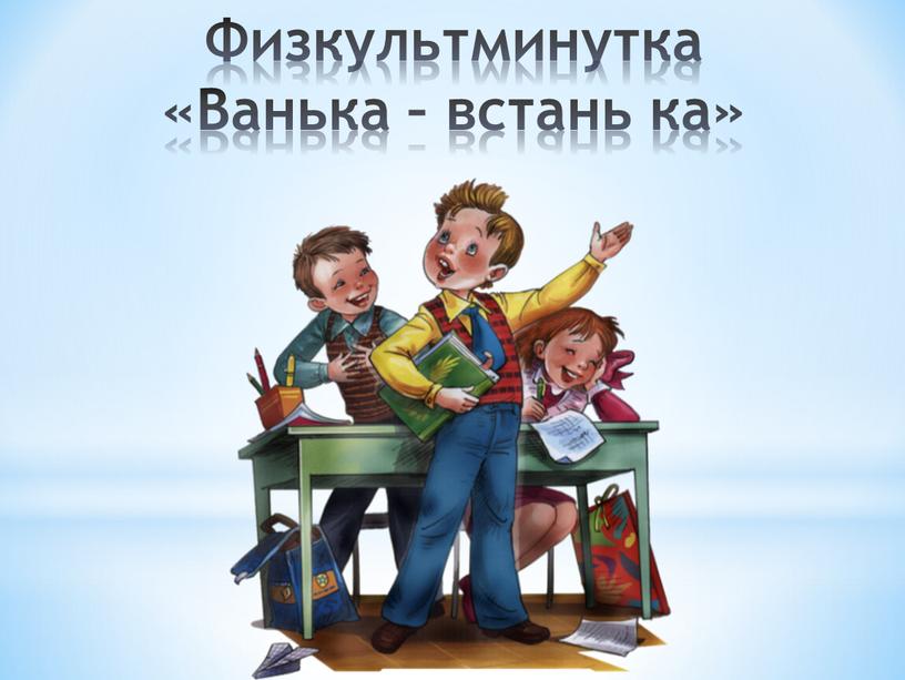 Физкультминутка «Ванька – встань ка»