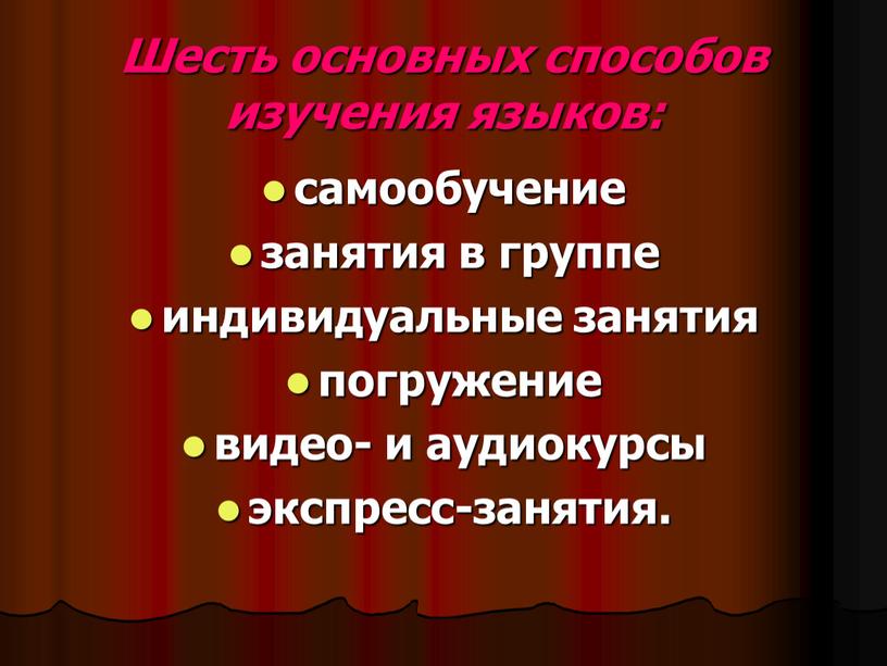 Шесть основных способов изучения языков: самообучение занятия в группе индивидуальные занятия погружение видео- и аудиокурсы экспресс-занятия