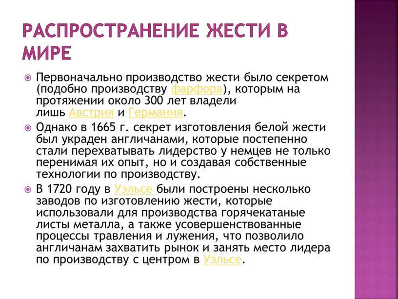 Распространение жести в мире Первоначально производство жести было секретом (подобно производству фарфора), которым на протяжении около 300 лет владели лишь