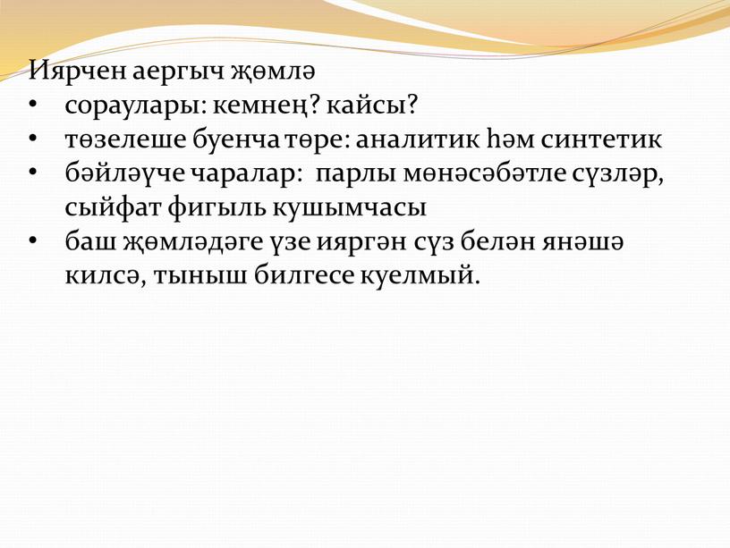 Иярчен аергыч җөмлә сораулары: кемнең? кайсы? төзелеше буенча төре: аналитик һәм синтетик бәйләүче чаралар: парлы мөнәсәбәтле сүзләр, сыйфат фигыль кушымчасы баш җөмләдәге үзе ияргән сүз…