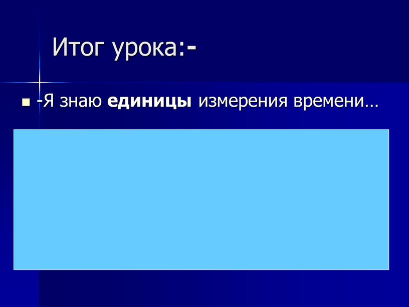 Итог урока: - -Я знаю единицы измерения времени…