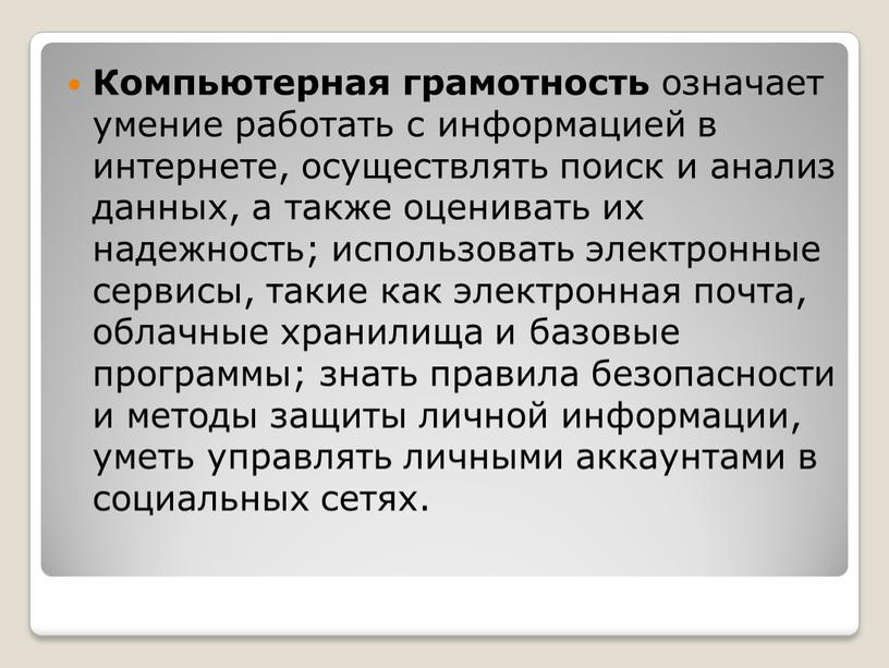 Компьютерная грамотность означает умение работать с информацией в интернете, осуществлять поиск и анализ данных, а также оценивать их надежность; использовать электронные сервисы, такие как электронная…