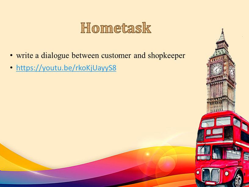 Hometask write a dialogue between customer and shopkeeper https://youtu