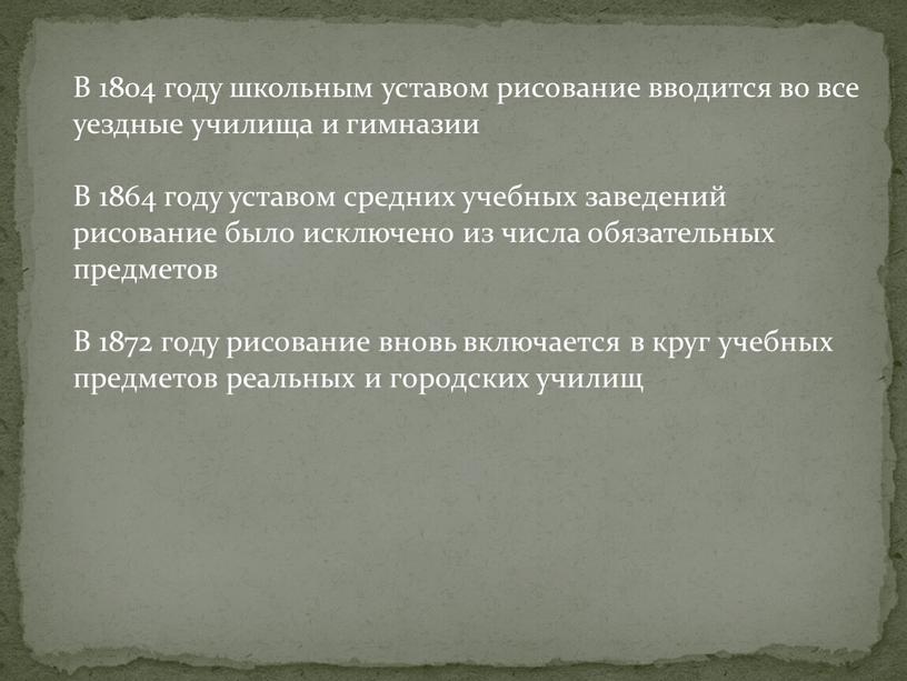 В 1804 году школьным уставом рисование вводится во все уездные училища и гимназии