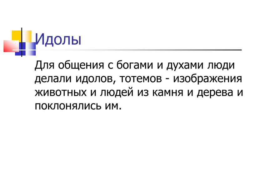 Идолы Для общения с богами и духами люди делали идолов, тотемов - изображения животных и людей из камня и дерева и поклонялись им