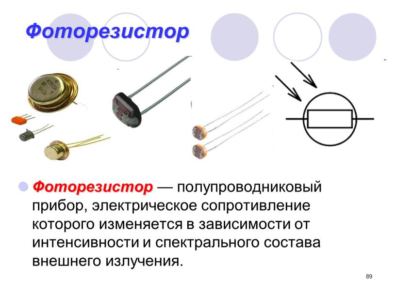 Фоторезистор Фоторезистор — полупроводниковый прибор, электрическое сопротивление которого изменяется в зависимости от интенсивности и спектрального состава внешнего излучения