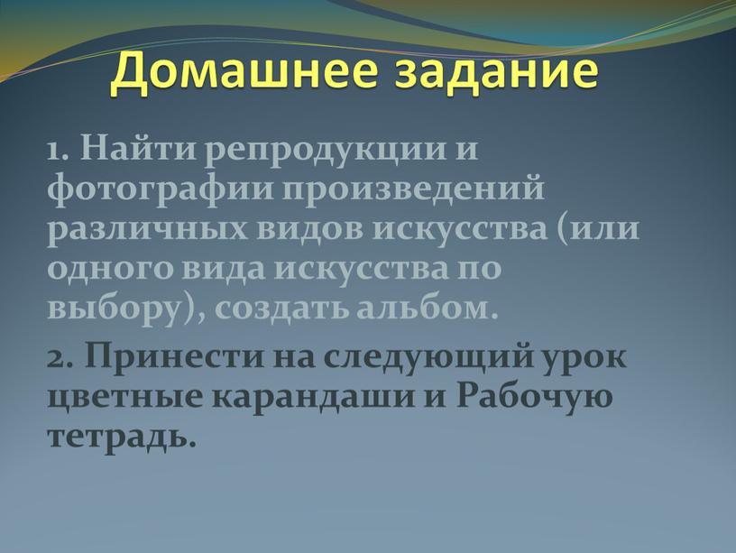 Домашнее задание 1. Найти репродукции и фотографии произведений различных видов искусства (или одного вида искусства по выбору), создать альбом