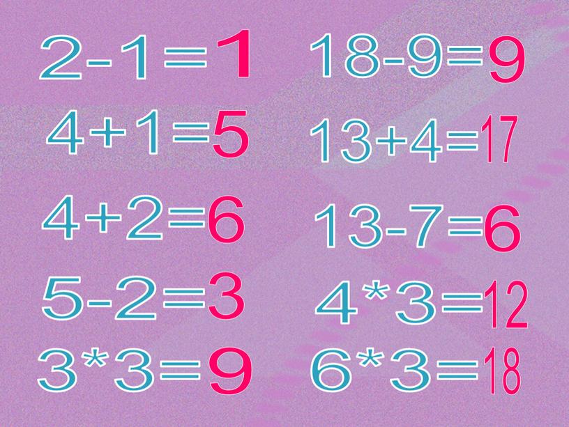 2-1= 4+1= 4+2= 5-2= 3*3= 18-9= 13+4= 13-7= 4*3= 6*3= 12 5 9 6 3 1 6 17 9 18