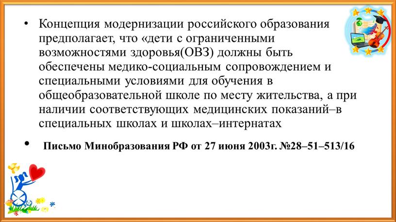 Концепция модернизации российского образования предполагает, что «дети с ограниченными возможностями здоровья(ОВЗ) должны быть обеспечены медико-социальным сопровождением и специальными условиями для обучения в общеобразовательной школе по…