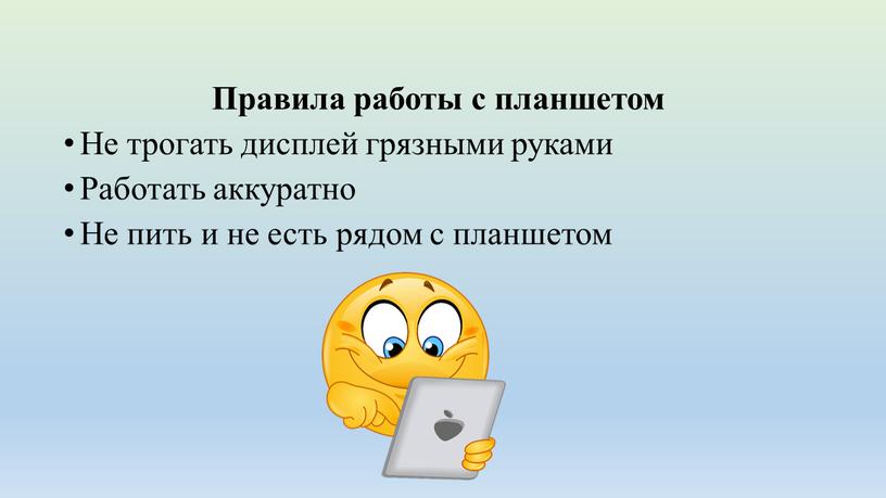 Правила работы с планшетом Не трогать дисплей грязными руками