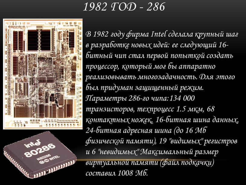 В 1982 году фирма Intel сделала крупный шаг в разработке новых идей: ее следующий 16-битный чип стал первой попыткой создать процессор, который мог бы аппаратно…