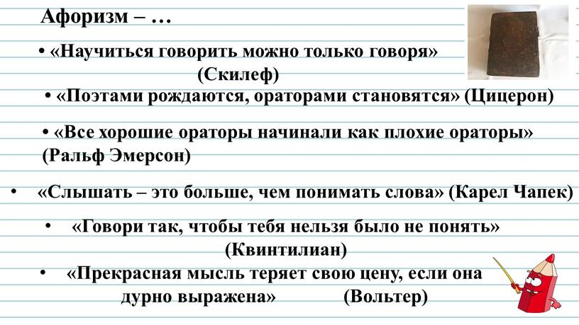 Афоризм – … • «Научиться говорить можно только говоря» (Скилеф) • «Поэтами рождаются, ораторами становятся» (Цицерон) • «Все хорошие ораторы начинали как плохие ораторы» (Ральф