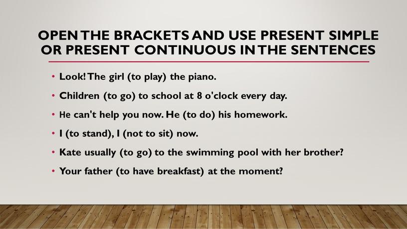 Open the brackets and use Present