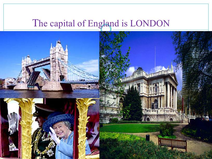 The capital of England is LONDON