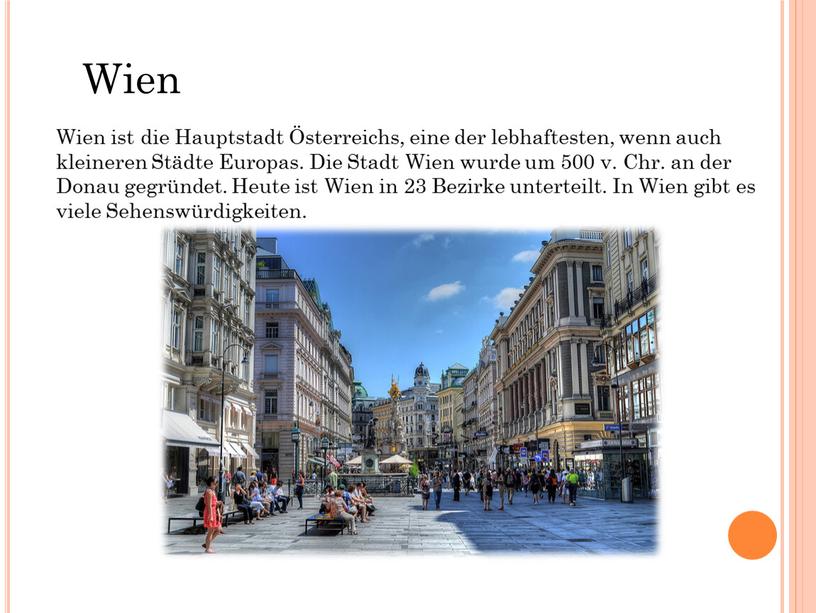 Wien ist die Hauptstadt Österreichs, eine der lebhaftesten, wenn auch kleineren