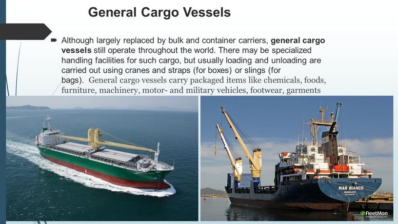 General Cargo Vessels Although largely replaced by bulk and container carriers, general cargo vessels still operate throughout the world