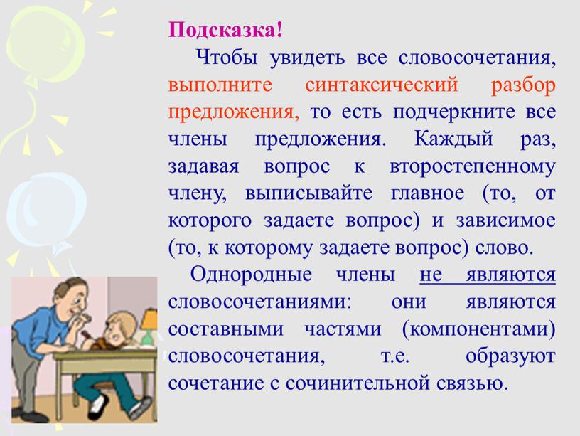 Подсказка! Чтобы увидеть все словосочетания, выполните синтаксический разбор предложения, то есть подчеркните все члены предложения