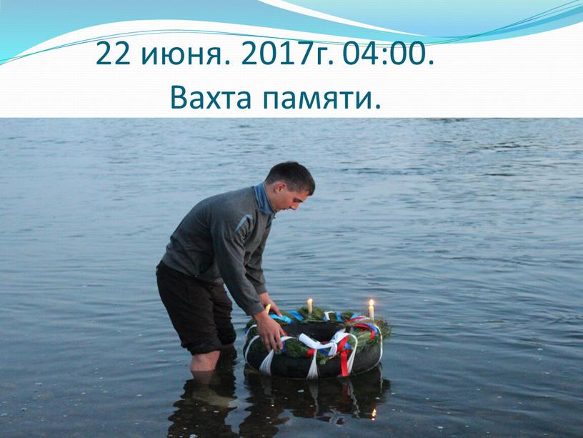 22 июня. 2017г. 04:00. Вахта памяти.