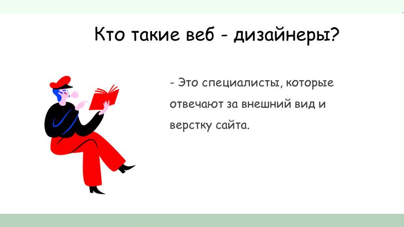 Кто такие веб - дизайнеры? - Это специалисты, которые отвечают за внешний вид и верстку сайта