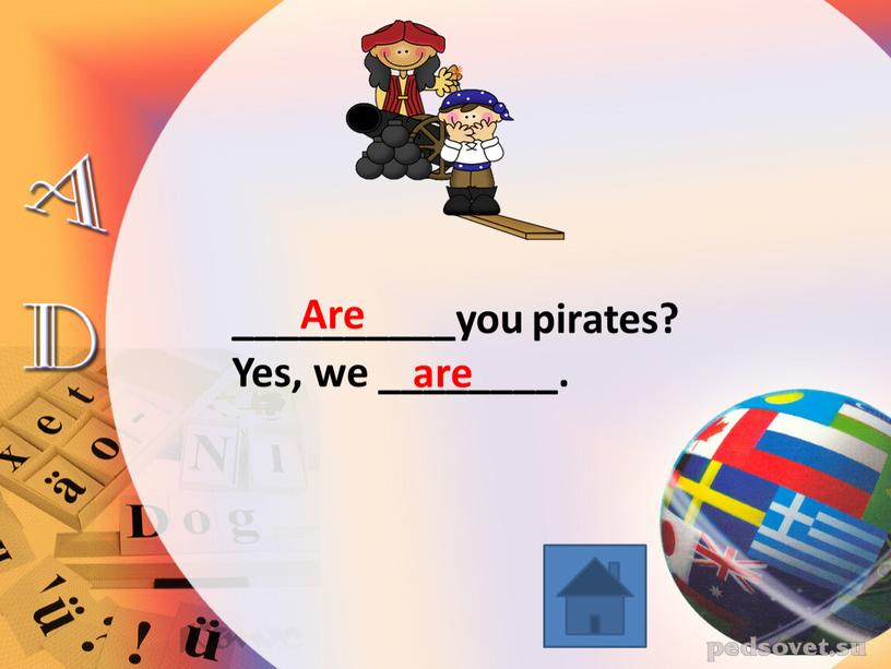 __________you pirates? Yes, we ________. Are are