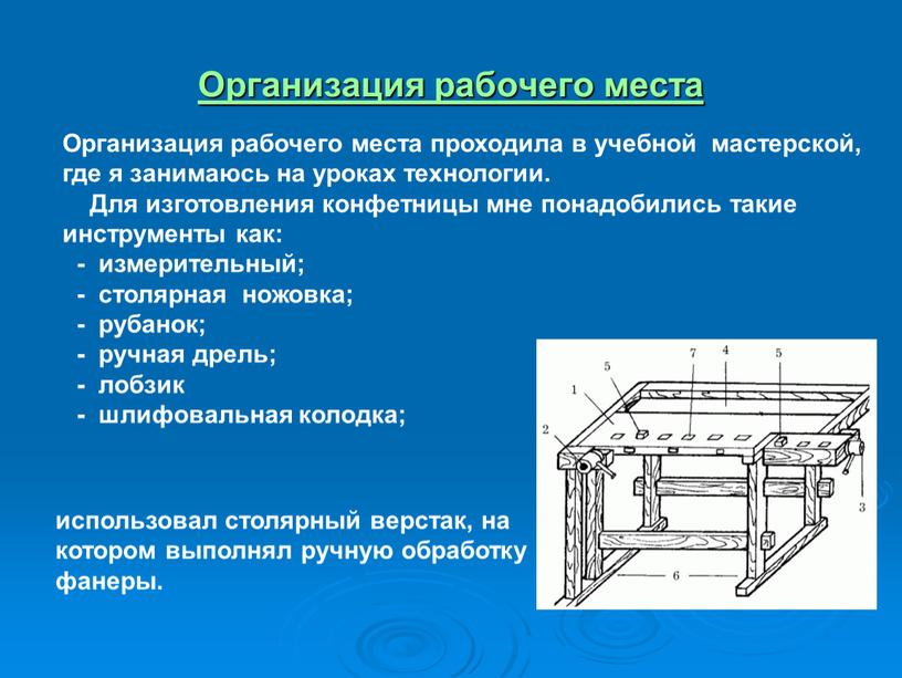 Организация рабочего места Организация рабочего места проходила в учебной мастерской, где я занимаюсь на уроках технологии