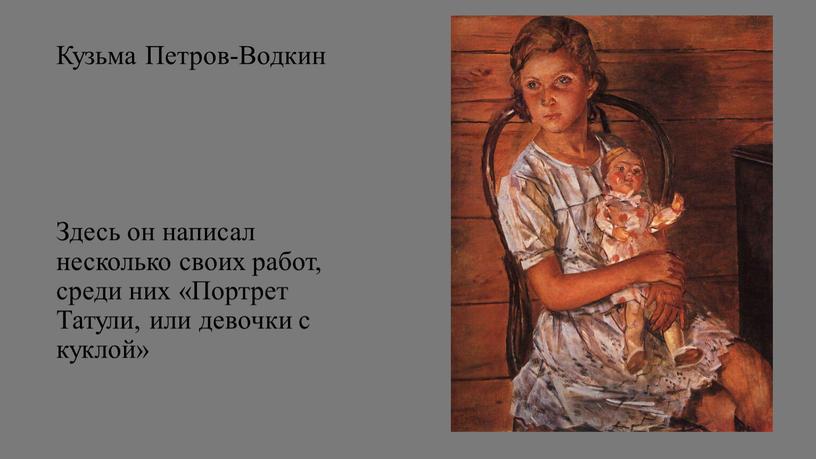 Кузьма Петров-Водкин Здесь он написал несколько своих работ, среди них «Портрет