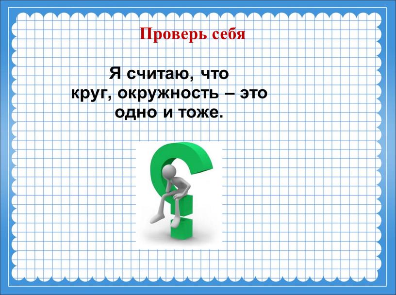 Я считаю, что круг, окружность – это одно и тоже