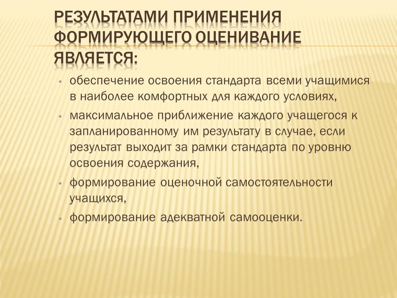 Результатами применения формирующего оценивание является: обеспечение освоения стандарта всеми учащимися в наиболее комфортных для каждого условиях, максимальное приближение каждого учащегося к запланированному им результату в…