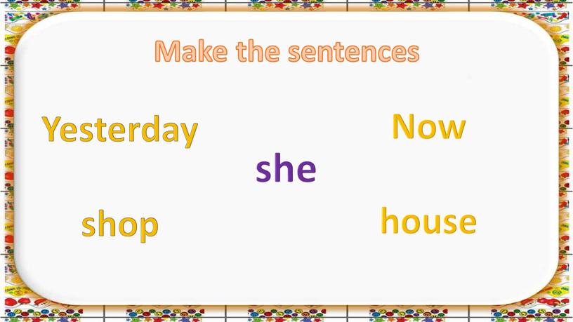 Make the sentences Yesterday shop