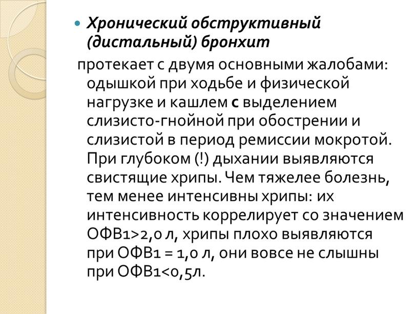 Хронический обструктивный (дистальный) бронхит протекает с двумя основными жалобами: одышкой при ходьбе и физической нагрузке и каш­лем с выделением слизисто-гнойной при обостре­нии и слизистой в…