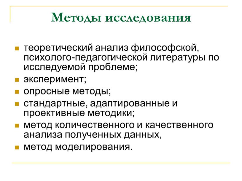 Методы исследования теоретический анализ философской, психолого-педагогической литературы по исследуемой проблеме; эксперимент; опросные методы; стандартные, адаптированные и проективные методики; метод количественного и качественного анализа полученных данных,…