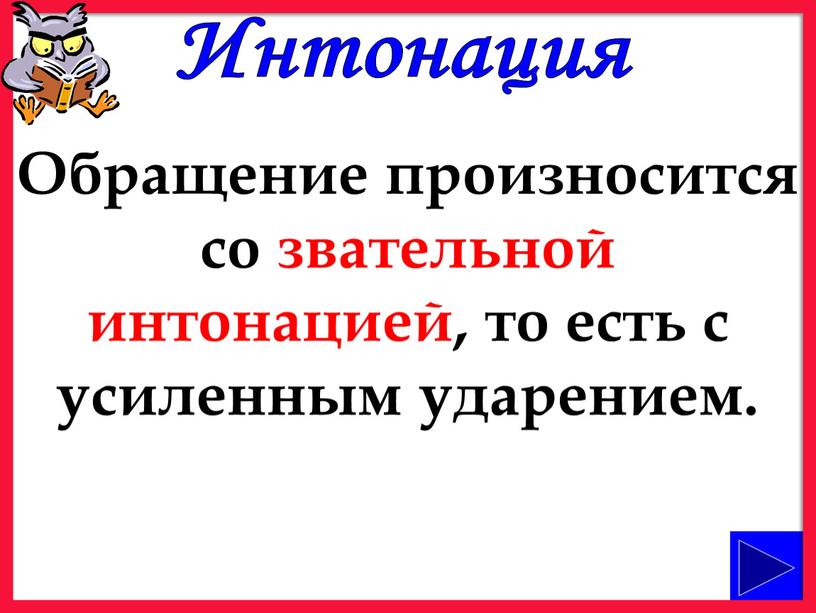 Интонация Обращение произносится со звательной интонацией, то есть с усиленным ударением