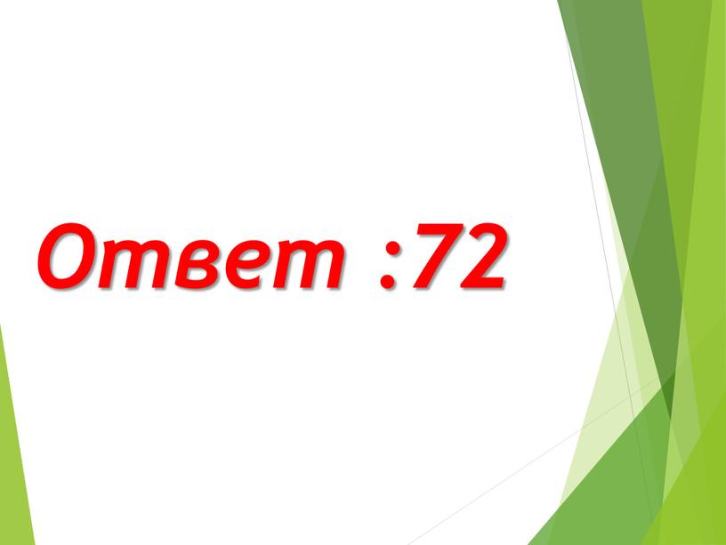 Ответ :72