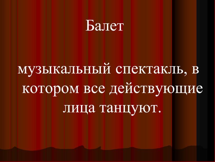 Балет музыкальный спектакль, в котором все действующие лица танцуют