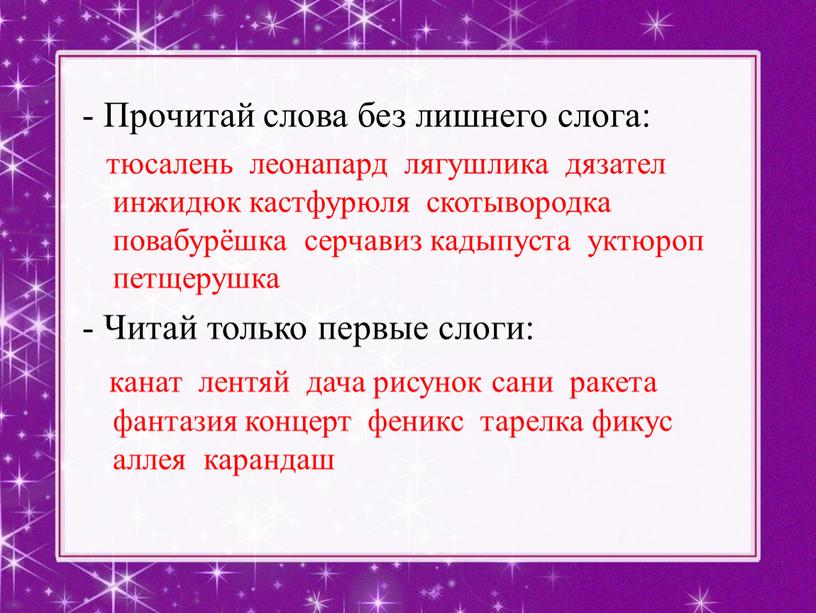 Прочитай слова без лишнего слога: тюсалень леонапард лягушлика дязател инжидюк кастфурюля скотывородка повабурёшка серчавиз кадыпуста уктюроп петщерушка -