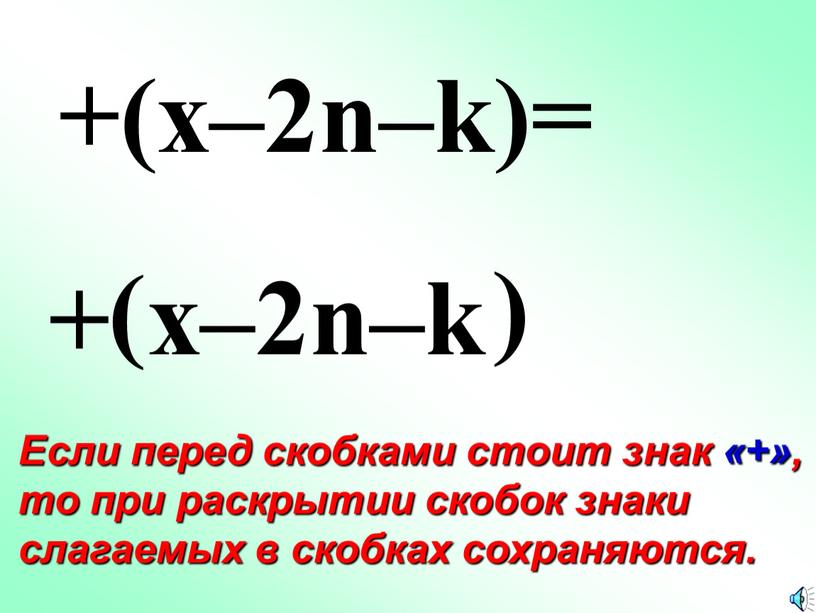 Если перед скобками стоит знак «+», то при раскрытии скобок знаки слагаемых в скобках сохраняются