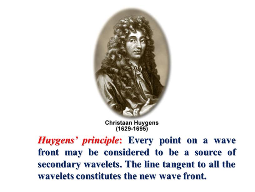 Huygens’ principle : Every point on a wave front may be considered to be a source of secondary wavelets