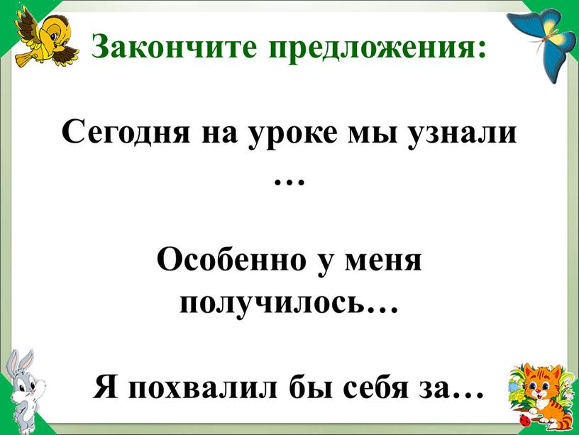 Закончите предложения: Сегодня на уроке мы узнали …