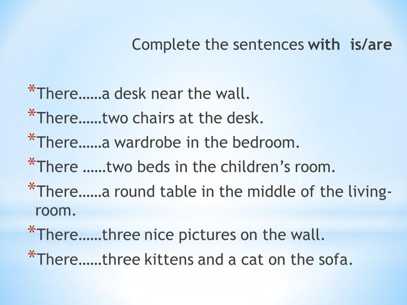 Complete the sentences with is/are