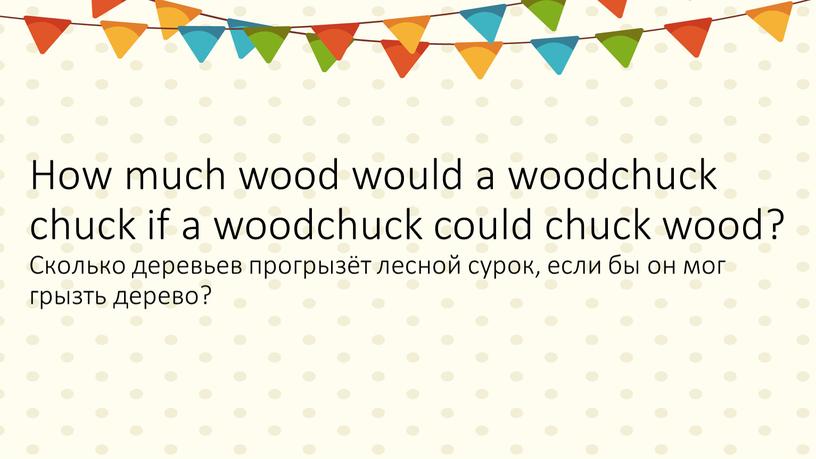 How much wood would a woodchuck chuck if a woodchuck could chuck wood?