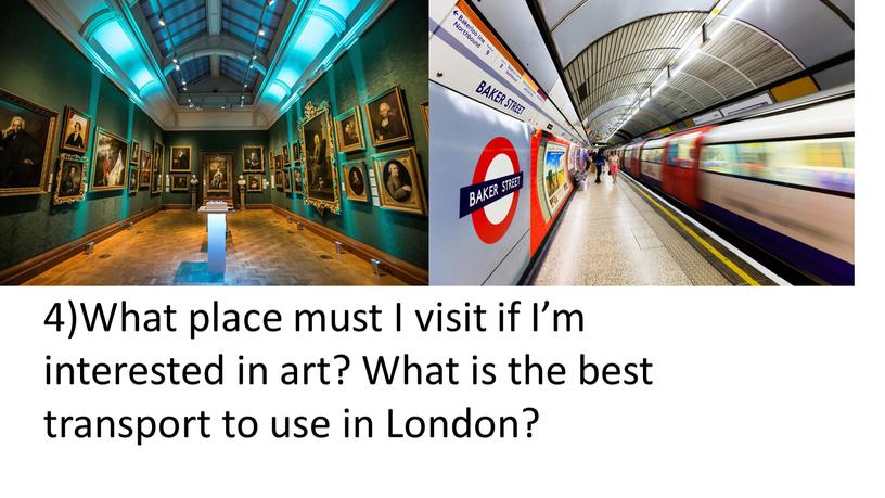 What place must I visit if I’m interested in art?