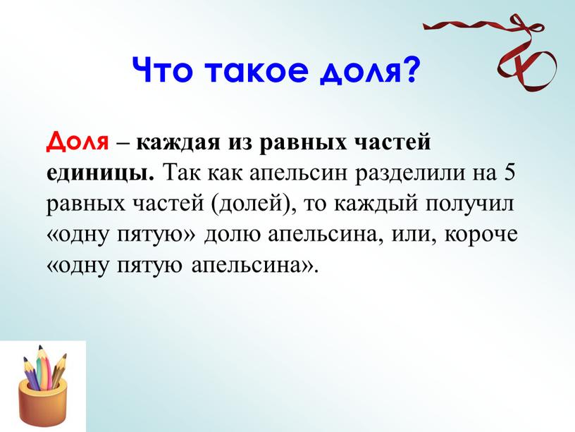 Что такое доля? Доля – каждая из равных частей единицы