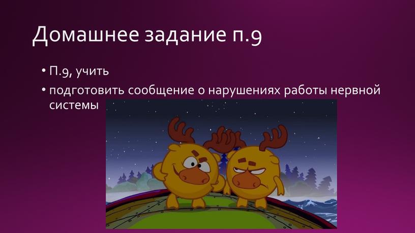 Домашнее задание п.9 П.9, учить подготовить сообщение о нарушениях работы нервной системы