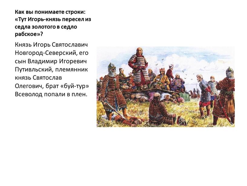 Как вы понимаете строки: «Тут Игорь-князь пересел из седла золотого в седло рабское»?