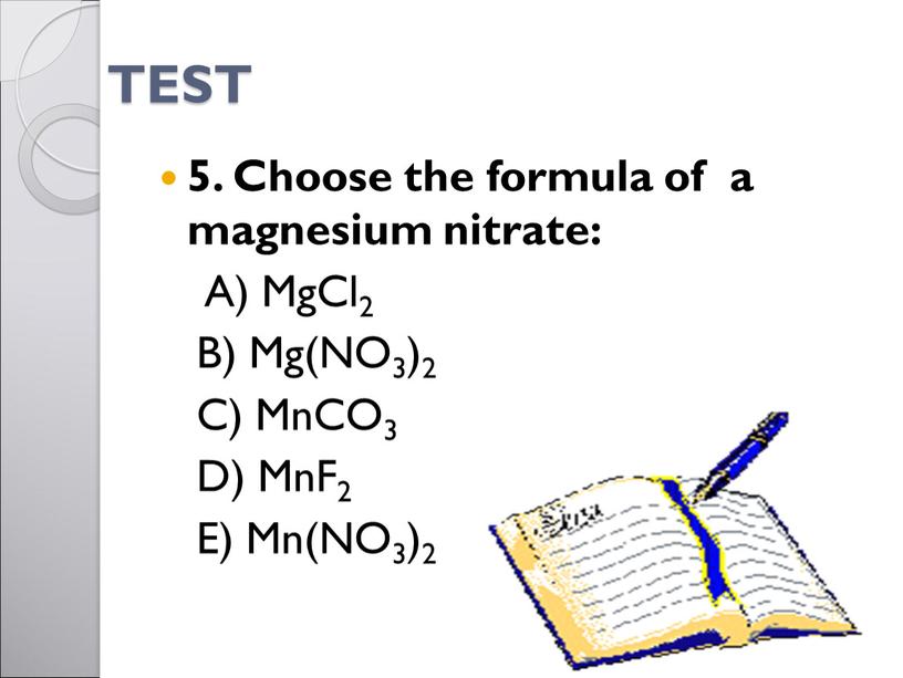 TEST 5. Choose the formula of a magnesium nitrate: