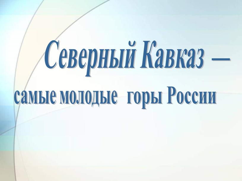 Северный Кавказ _ самые молодые горы